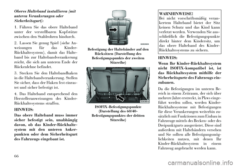Lancia Voyager 2012  Betriebsanleitung (in German) Oberes Halteband installieren (mit 
unteren Verankerungen oderSicherheitsgurt): 
1. Führen Sie das obere Halteband 
unter der verstellbaren Kopfstütze
zwischen den Stahlrohren hindurch. 
2. Lassen S