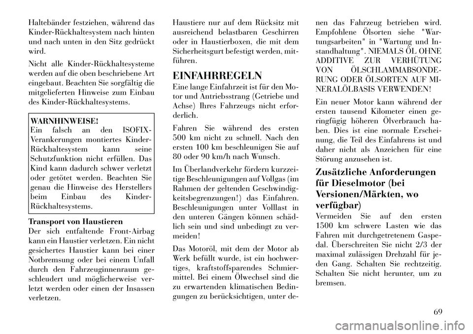 Lancia Voyager 2011 Betriebsanleitung (in German) Haltebänder festziehen, während das
KinderRückhaltesystem nach hinten
und nach unten in den Sitz gedrückt
wird.
Nicht alle KinderRückhaltesysteme
werden auf die oben beschriebene Art
einge Lancia Voyager 2011 Betriebsanleitung (in German) Haltebänder festziehen, während das
KinderRückhaltesystem nach hinten
und nach unten in den Sitz gedrückt
wird.
Nicht alle KinderRückhaltesysteme
werden auf die oben beschriebene Art
einge