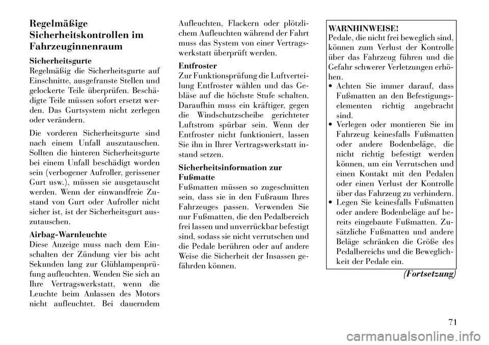 Lancia Voyager 2011 Betriebsanleitung (in German) Regelmäßige
Sicherheitskontrollen imFahrzeuginnenraum Sicherheitsgurte
Regelmäßig die Sicherheitsgurte auf
Einschnitte, ausgefranste Stellen und
gelockerte Teile überprüfen. Beschä
digte Te Lancia Voyager 2011 Betriebsanleitung (in German) Regelmäßige
Sicherheitskontrollen imFahrzeuginnenraum Sicherheitsgurte
Regelmäßig die Sicherheitsgurte auf
Einschnitte, ausgefranste Stellen und
gelockerte Teile überprüfen. Beschä
digte Te