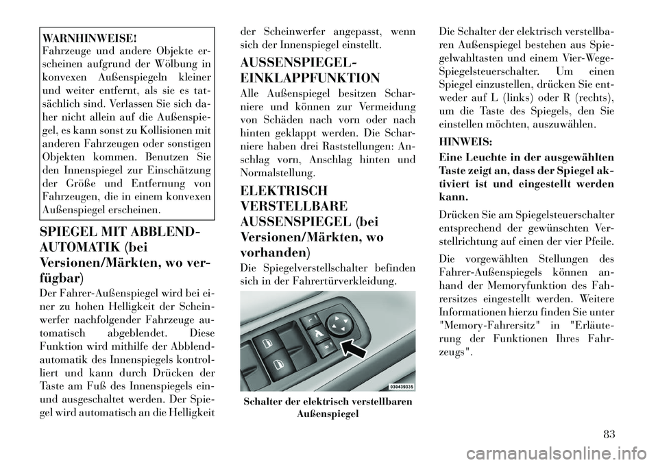 Lancia Voyager 2011 Betriebsanleitung (in German) WARNHINWEISE!
Fahrzeuge und andere Objekte er-
scheinen aufgrund der Wölbung in
konvexen Außenspiegeln kleiner
und weiter entfernt, als sie es tat-
sächlich sind. Verlassen Sie sich da-
her nicht Lancia Voyager 2011 Betriebsanleitung (in German) WARNHINWEISE!
Fahrzeuge und andere Objekte er-
scheinen aufgrund der Wölbung in
konvexen Außenspiegeln kleiner
und weiter entfernt, als sie es tat-
sächlich sind. Verlassen Sie sich da-
her nicht
