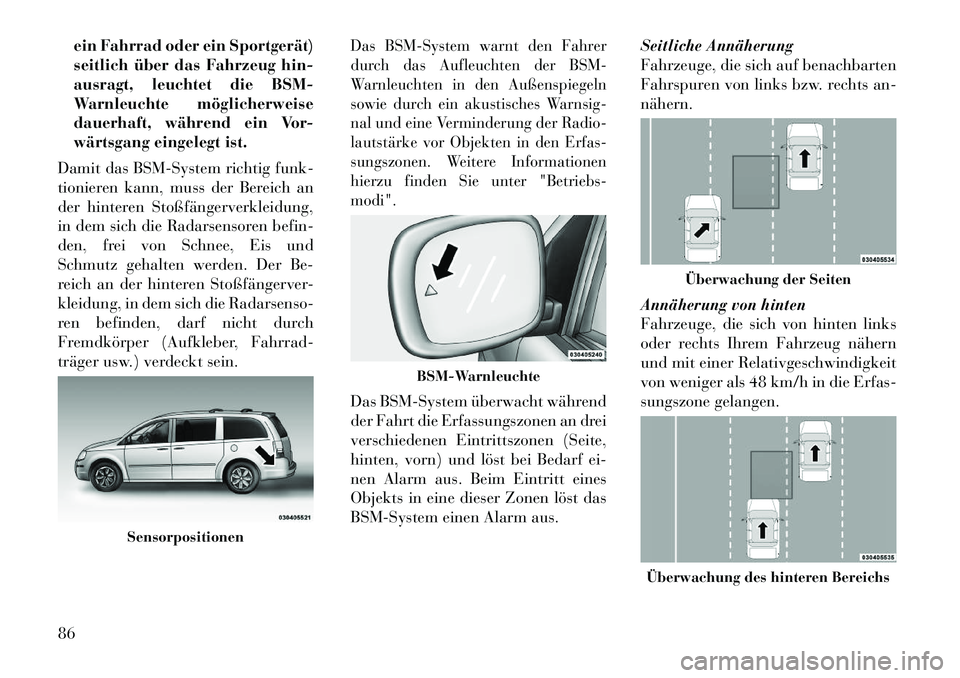Lancia Voyager 2011 Betriebsanleitung (in German) ein Fahrrad oder ein Sportgerät)
seitlich über das Fahrzeug hin-
ausragt, leuchtet die BSM-
Warnleuchte möglicherweise
dauerhaft, während ein Vor-
wärtsgang eingelegt ist.
Damit das BSM-System r Lancia Voyager 2011 Betriebsanleitung (in German) ein Fahrrad oder ein Sportgerät)
seitlich über das Fahrzeug hin-
ausragt, leuchtet die BSM-
Warnleuchte möglicherweise
dauerhaft, während ein Vor-
wärtsgang eingelegt ist.
Damit das BSM-System r