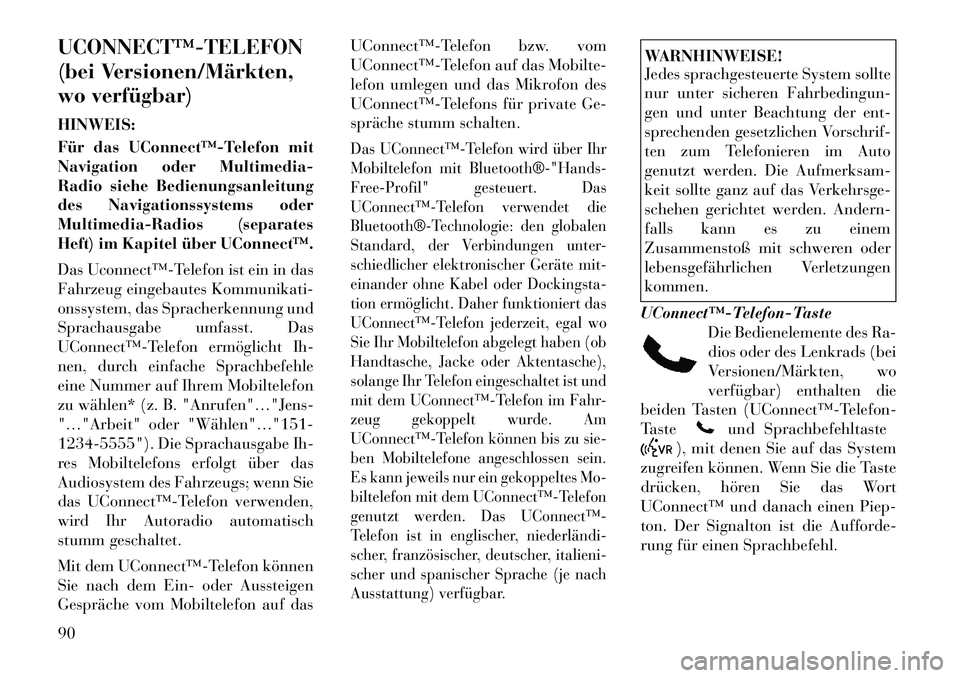 Lancia Voyager 2011 Betriebsanleitung (in German) UCONNECT™TELEFON
(bei Versionen/Märkten,
wo verfügbar) HINWEIS:
Für das UConnect™Telefon mit
Navigation oder Multimedia-
Radio siehe Bedienungsanleitung
des Navigationssystems oder
Multi Lancia Voyager 2011 Betriebsanleitung (in German) UCONNECT™TELEFON
(bei Versionen/Märkten,
wo verfügbar) HINWEIS:
Für das UConnect™Telefon mit
Navigation oder Multimedia-
Radio siehe Bedienungsanleitung
des Navigationssystems oder
Multi
