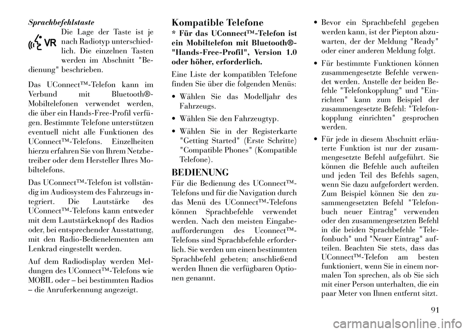 Lancia Voyager 2011 Betriebsanleitung (in German) SprachbefehlstasteDie Lage der Taste ist je
nach Radiotyp unterschied-
lich. Die einzelnen Tasten
werden im Abschnitt "Be-
dienung" beschrieben.
Das UConnect™Telefon kann im
Verbund mit Bluetoo Lancia Voyager 2011 Betriebsanleitung (in German) SprachbefehlstasteDie Lage der Taste ist je
nach Radiotyp unterschied-
lich. Die einzelnen Tasten
werden im Abschnitt "Be-
dienung" beschrieben.
Das UConnect™Telefon kann im
Verbund mit Bluetoo