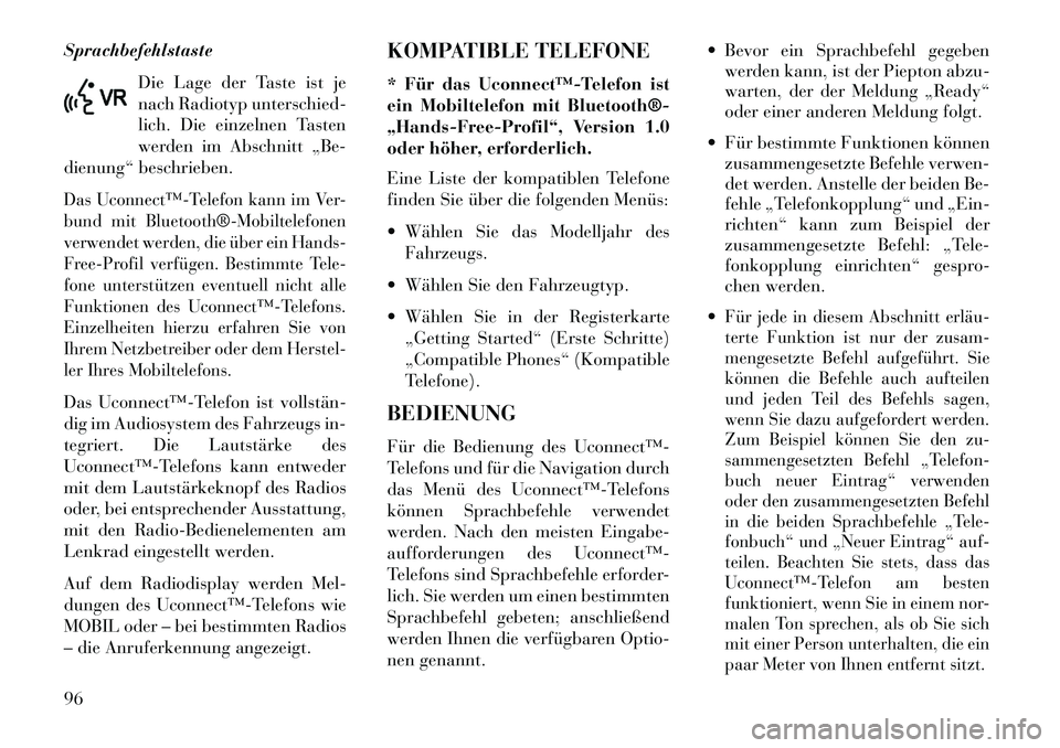 Lancia Voyager 2013 Betriebsanleitung (in German) SprachbefehlstasteDie Lage der Taste ist je
nach Radiotyp unterschied-
lich. Die einzelnen Tasten
werden im Abschnitt „Be-
dienung“ beschrieben.Das Uconnect™Telefon kann im Ver-
bund mit Bluet Lancia Voyager 2013 Betriebsanleitung (in German) SprachbefehlstasteDie Lage der Taste ist je
nach Radiotyp unterschied-
lich. Die einzelnen Tasten
werden im Abschnitt „Be-
dienung“ beschrieben.Das Uconnect™Telefon kann im Ver-
bund mit Bluet