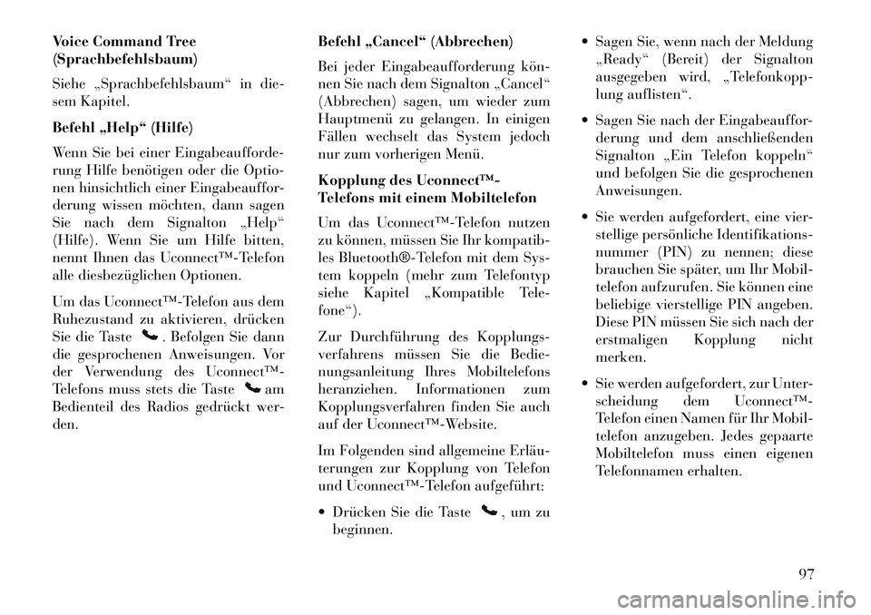 Lancia Voyager 2013 Betriebsanleitung (in German) Voice Command Tree
(Sprachbefehlsbaum)
Siehe „Sprachbefehlsbaum“ in die-
sem Kapitel.
Befehl „Help“ (Hilfe)
Wenn Sie bei einer Eingabeaufforde-
rung Hilfe benötigen oder die Optio-
nen hinsic Lancia Voyager 2013 Betriebsanleitung (in German) Voice Command Tree
(Sprachbefehlsbaum)
Siehe „Sprachbefehlsbaum“ in die-
sem Kapitel.
Befehl „Help“ (Hilfe)
Wenn Sie bei einer Eingabeaufforde-
rung Hilfe benötigen oder die Optio-
nen hinsic