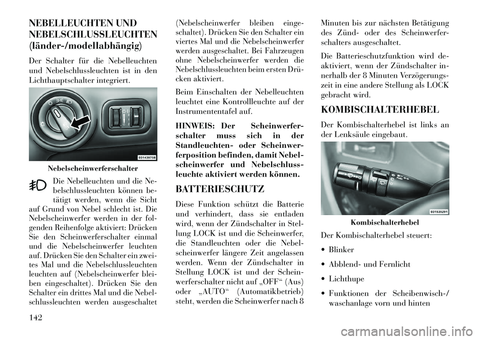 Lancia Voyager 2013 Betriebsanleitung (in German) NEBELLEUCHTEN UND
NEBELSCHLUSSLEUCHTEN
(länder/modellabhängig)Der Schalter für die Nebelleuchten
und Nebelschlussleuchten ist in den
Lichthauptschalter integriert.
Die Nebelleuchten und die Ne-
b Lancia Voyager 2013 Betriebsanleitung (in German) NEBELLEUCHTEN UND
NEBELSCHLUSSLEUCHTEN
(länder/modellabhängig)Der Schalter für die Nebelleuchten
und Nebelschlussleuchten ist in den
Lichthauptschalter integriert.
Die Nebelleuchten und die Ne-
b