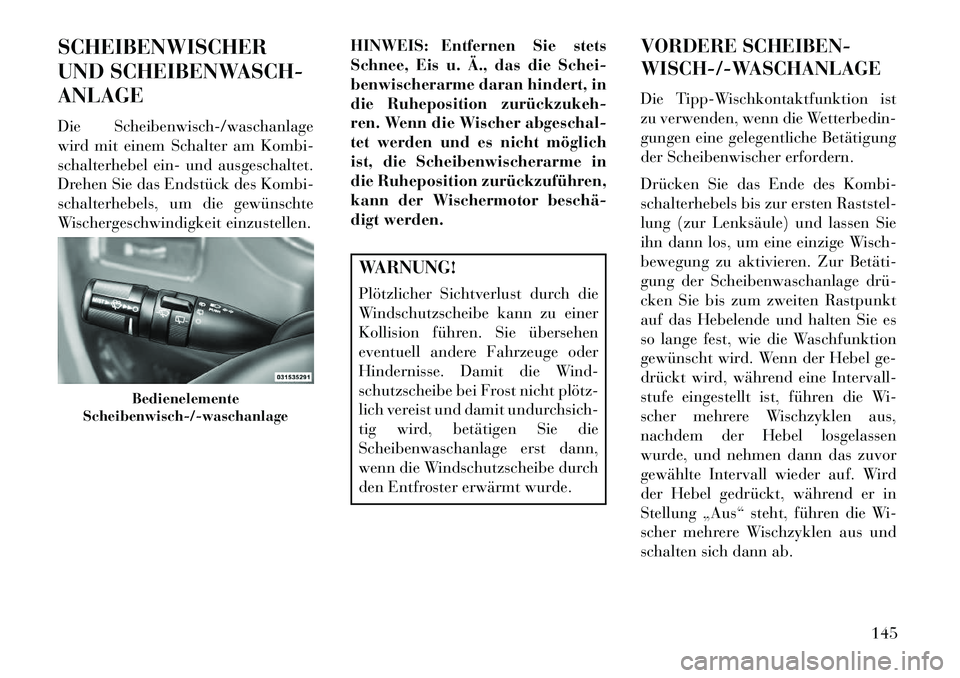 Lancia Voyager 2013 Betriebsanleitung (in German) SCHEIBENWISCHER
UND SCHEIBENWASCH-
ANLAGE
Die Scheibenwisch-/waschanlage
wird mit einem Schalter am Kombi-
schalterhebel ein- und ausgeschaltet.
Drehen Sie das Endstück des Kombi-
schalterhebels, um Lancia Voyager 2013 Betriebsanleitung (in German) SCHEIBENWISCHER
UND SCHEIBENWASCH-
ANLAGE
Die Scheibenwisch-/waschanlage
wird mit einem Schalter am Kombi-
schalterhebel ein- und ausgeschaltet.
Drehen Sie das Endstück des Kombi-
schalterhebels, um