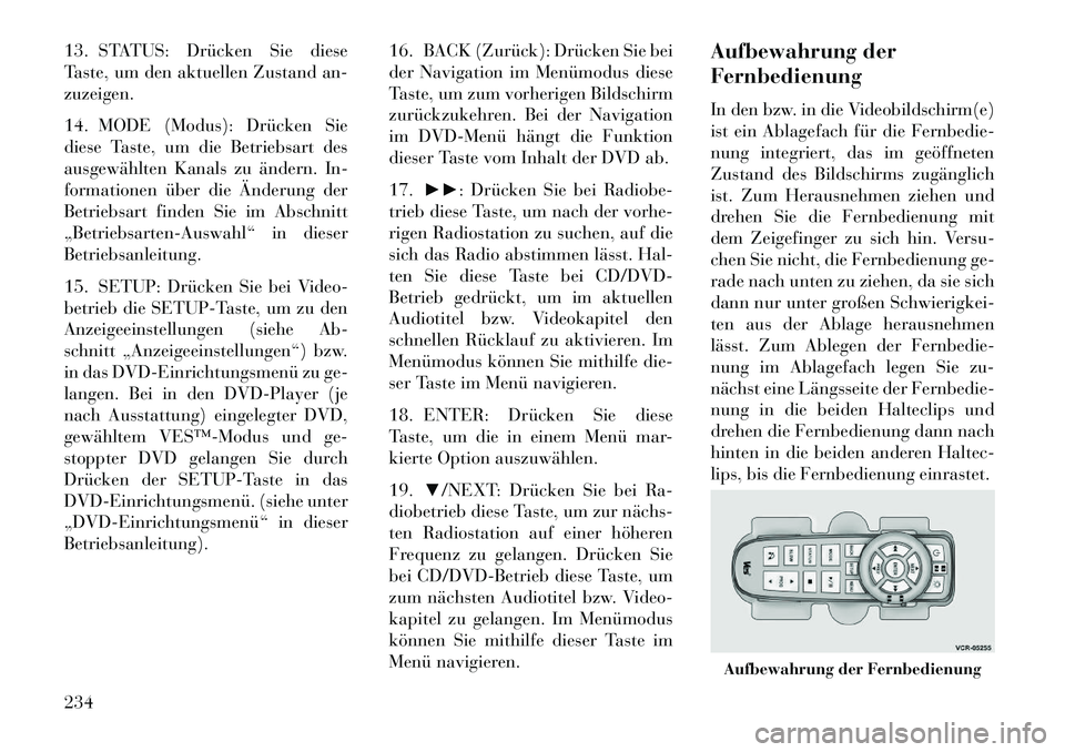 Lancia Voyager 2013 Betriebsanleitung (in German) 13. STATUS: Drücken Sie diese
Taste, um den aktuellen Zustand an-
zuzeigen.
14. MODE (Modus): Drücken Sie
diese Taste, um die Betriebsart des
ausgewählten Kanals zu ändern. In-
formationen über d Lancia Voyager 2013 Betriebsanleitung (in German) 13. STATUS: Drücken Sie diese
Taste, um den aktuellen Zustand an-
zuzeigen.
14. MODE (Modus): Drücken Sie
diese Taste, um die Betriebsart des
ausgewählten Kanals zu ändern. In-
formationen über d