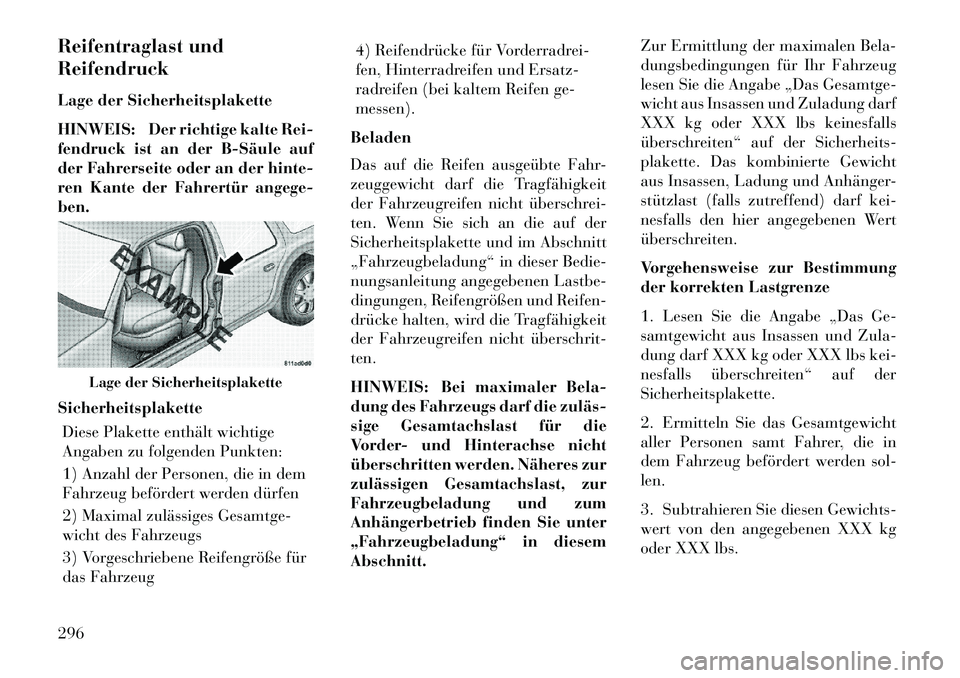 Lancia Voyager 2013 Betriebsanleitung (in German) Reifentraglast und
Reifendruck
Lage der Sicherheitsplakette
HINWEIS: Der richtige kalte Rei-
fendruck ist an der BSäule auf
der Fahrerseite oder an der hinte-
ren Kante der Fahrertür angege-
ben.
Lancia Voyager 2013 Betriebsanleitung (in German) Reifentraglast und
Reifendruck
Lage der Sicherheitsplakette
HINWEIS: Der richtige kalte Rei-
fendruck ist an der BSäule auf
der Fahrerseite oder an der hinte-
ren Kante der Fahrertür angege-
ben.