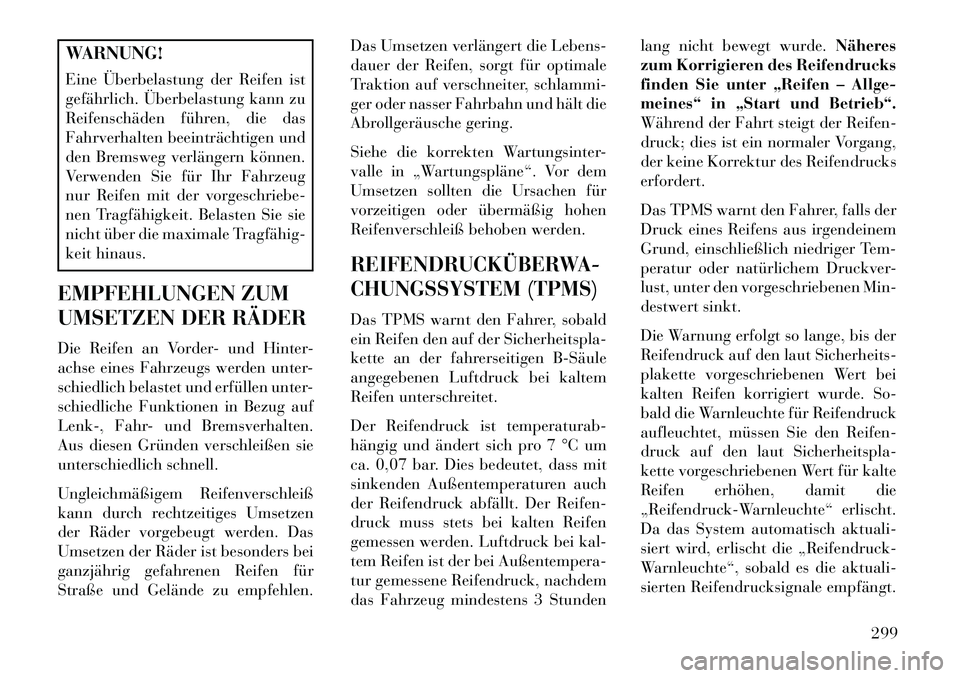 Lancia Voyager 2013 Betriebsanleitung (in German) WARNUNG!
Eine Überbelastung der Reifen ist
gefährlich. Überbelastung kann zu
Reifenschäden führen, die das
Fahrverhalten beeinträchtigen und
den Bremsweg verlängern können.
Verwenden Sie für Lancia Voyager 2013 Betriebsanleitung (in German) WARNUNG!
Eine Überbelastung der Reifen ist
gefährlich. Überbelastung kann zu
Reifenschäden führen, die das
Fahrverhalten beeinträchtigen und
den Bremsweg verlängern können.
Verwenden Sie für