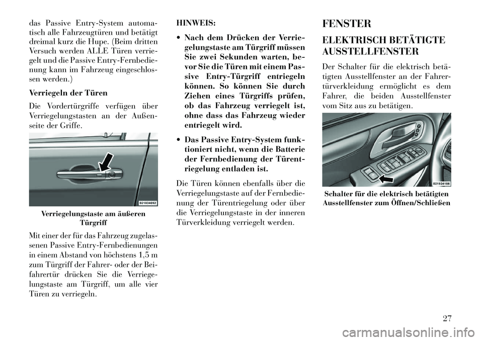 Lancia Voyager 2013 Betriebsanleitung (in German) das Passive Entry-System automa-
tisch alle Fahrzeugtüren und betätigt
dreimal kurz die Hupe. (Beim dritten
Versuch werden ALLE Türen verrie-
gelt und die Passive Entry-Fernbedie-
nung kann im Fahr Lancia Voyager 2013 Betriebsanleitung (in German) das Passive Entry-System automa-
tisch alle Fahrzeugtüren und betätigt
dreimal kurz die Hupe. (Beim dritten
Versuch werden ALLE Türen verrie-
gelt und die Passive Entry-Fernbedie-
nung kann im Fahr