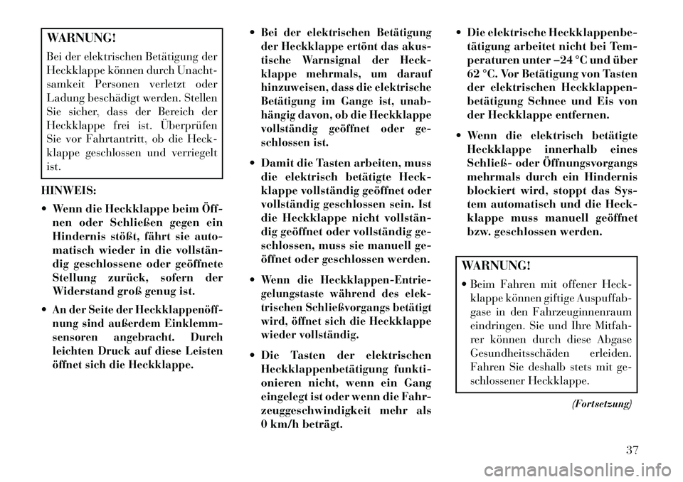 Lancia Voyager 2013 Betriebsanleitung (in German) WARNUNG!
Bei der elektrischen Betätigung der
Heckklappe können durch Unacht-
samkeit Personen verletzt oder
Ladung beschädigt werden. Stellen
Sie sicher, dass der Bereich der
Heckklappe frei ist. Lancia Voyager 2013 Betriebsanleitung (in German) WARNUNG!
Bei der elektrischen Betätigung der
Heckklappe können durch Unacht-
samkeit Personen verletzt oder
Ladung beschädigt werden. Stellen
Sie sicher, dass der Bereich der
Heckklappe frei ist.