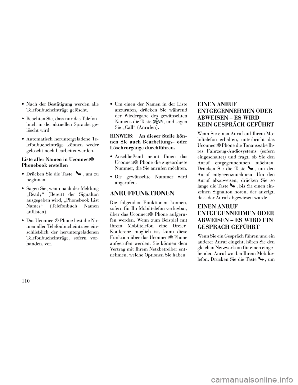 Lancia Voyager 2014  Betriebsanleitung (in German)  Nach der Bestätigung werden alleTelefonbucheinträge gelöscht.
 Beachten Sie, dass nur das Telefon- buch in der aktuellen Sprache ge-
löscht wird.
 Automatisch heruntergeladene Te- lefonbucheintr