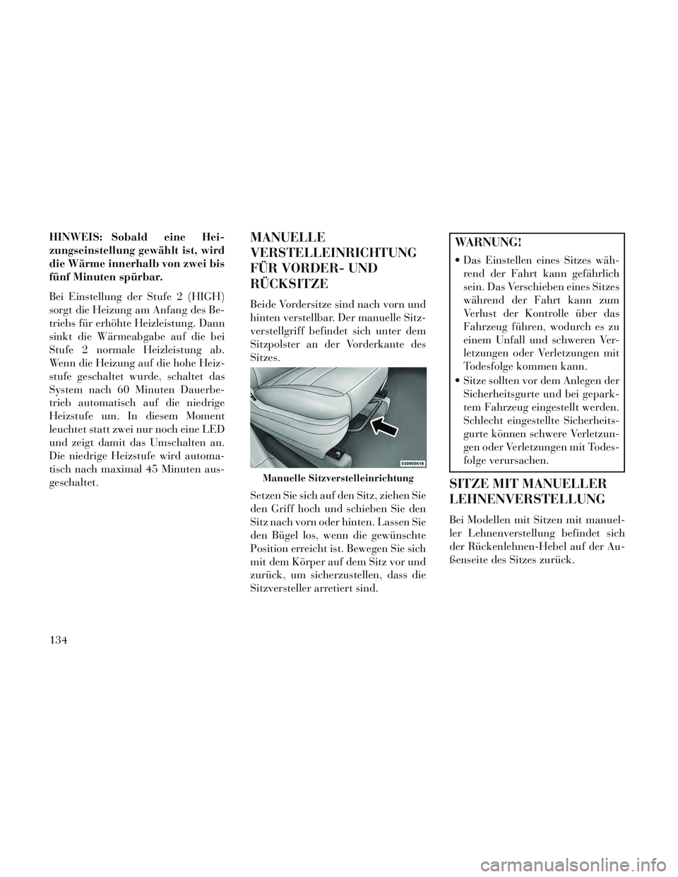 Lancia Voyager 2014 Betriebsanleitung (in German) HINWEIS: Sobald eine Hei-
zungseinstellung gewählt ist, wird
die Wärme innerhalb von zwei bis
fünf Minuten spürbar.
Bei Einstellung der Stufe 2 (HIGH)
sorgt die Heizung am Anfang des Be-
triebs f Lancia Voyager 2014 Betriebsanleitung (in German) HINWEIS: Sobald eine Hei-
zungseinstellung gewählt ist, wird
die Wärme innerhalb von zwei bis
fünf Minuten spürbar.
Bei Einstellung der Stufe 2 (HIGH)
sorgt die Heizung am Anfang des Be-
triebs f