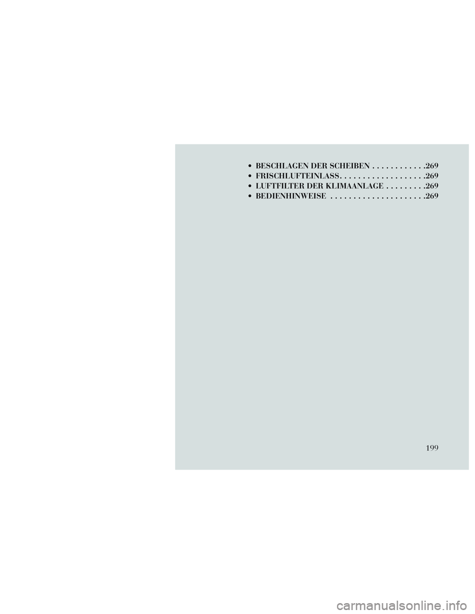 Lancia Voyager 2014  Betriebsanleitung (in German)  BESCHLAGEN DER SCHEIBEN............269
 FRISCHLUFTEINLASS ...................269
 LUFTFILTER DER KLIMAANLAGE .........269
 BEDIENHINWEISE .................... .269
199 