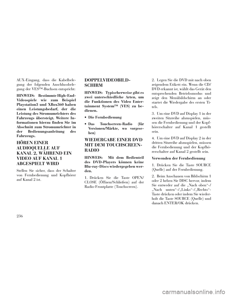 Lancia Voyager 2014  Betriebsanleitung (in German) AUX-Eingang, dass die Kabelbele-
gung der folgenden Anschlussbele-
gung der VES™-Buchsen entspricht:
HINWEIS: Bestimmte High-End-
Videospiele wie zum Beispiel
Playstation3 und XBox360 haben
einen Le