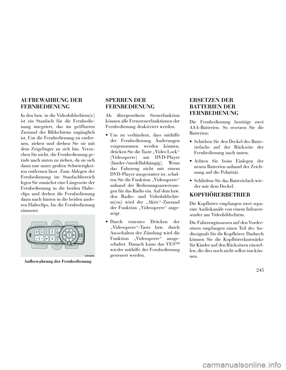 Lancia Voyager 2014 Betriebsanleitung (in German) AUFBEWAHRUNG DER
FERNBEDIENUNG
In den bzw. in die Videobildschirm(e)
ist ein Staufach für die Fernbedie-
nung integriert, das im geöffneten
Zustand des Bildschirms zugänglich
ist. Um die Fernbedien Lancia Voyager 2014 Betriebsanleitung (in German) AUFBEWAHRUNG DER
FERNBEDIENUNG
In den bzw. in die Videobildschirm(e)
ist ein Staufach für die Fernbedie-
nung integriert, das im geöffneten
Zustand des Bildschirms zugänglich
ist. Um die Fernbedien