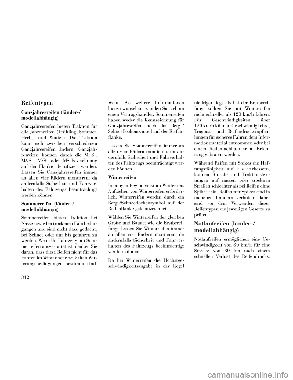 Lancia Voyager 2014  Betriebsanleitung (in German) Reifentypen
Ganzjahresreifen (länder-/
modellabhängig)
Ganzjahresreifen bieten Traktion für
alle Jahreszeiten (Frühling, Sommer,
Herbst und Winter). Die Traktion
kann sich zwischen verschiedenen
G