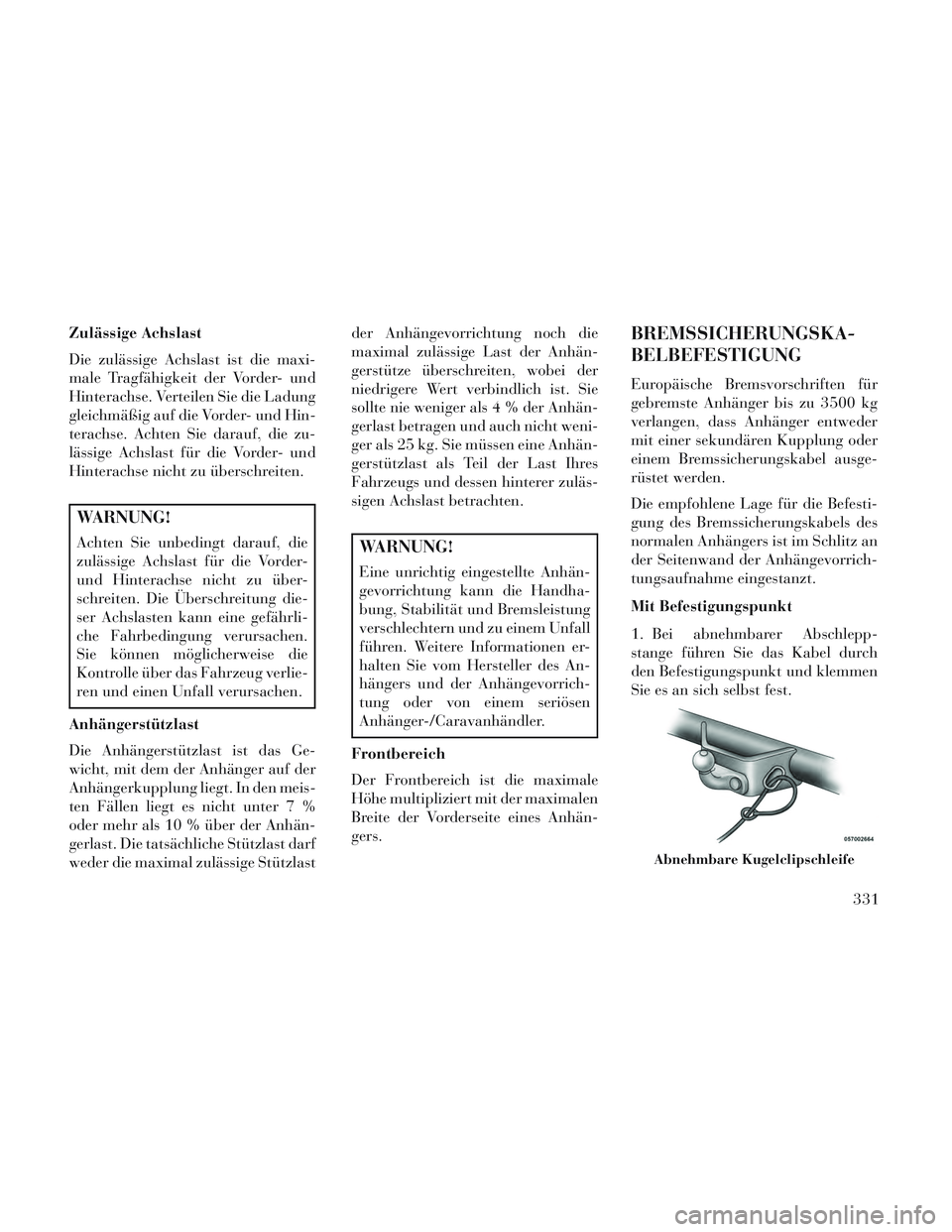 Lancia Voyager 2014 Betriebsanleitung (in German) Zulässige Achslast
Die zulässige Achslast ist die maxi-
male Tragfähigkeit der Vorder- und
Hinterachse. Verteilen Sie die Ladung
gleichmäßig auf die Vorder- und Hin-
terachse. Achten Sie darauf, Lancia Voyager 2014 Betriebsanleitung (in German) Zulässige Achslast
Die zulässige Achslast ist die maxi-
male Tragfähigkeit der Vorder- und
Hinterachse. Verteilen Sie die Ladung
gleichmäßig auf die Vorder- und Hin-
terachse. Achten Sie darauf,