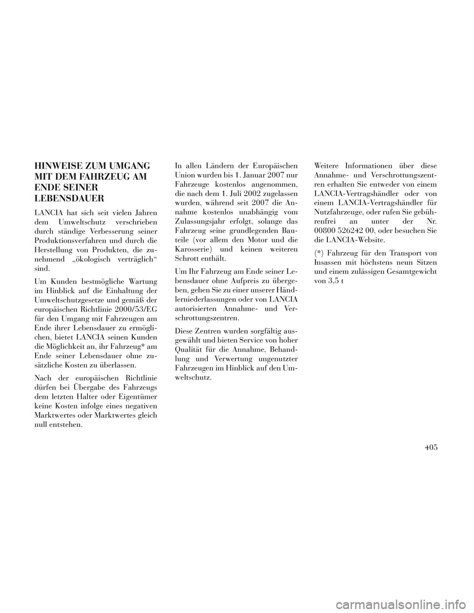 Lancia Voyager 2014  Betriebsanleitung (in German) HINWEISE ZUM UMGANG
MIT DEM FAHRZEUG AM
ENDE SEINER
LEBENSDAUER
LANCIA hat sich seit vielen Jahren
dem Umweltschutz verschrieben
durch ständige Verbesserung seiner
Produktionsverfahren und durch die
