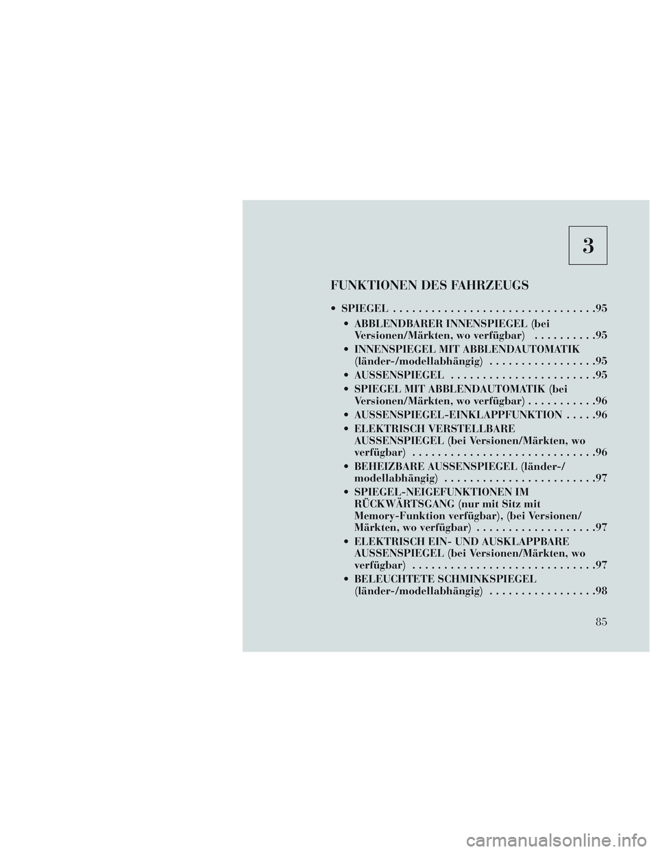 Lancia Voyager 2014  Betriebsanleitung (in German) 3
FUNKTIONEN DES FAHRZEUGS
 SPIEGEL................................95
 ABBLENDBARER INNENSPIEGEL (bei Versionen/Märkten, wo verfügbar) ..........95
 INNENSPIEGEL MIT ABBLENDAUTOMATIK (länder-/model