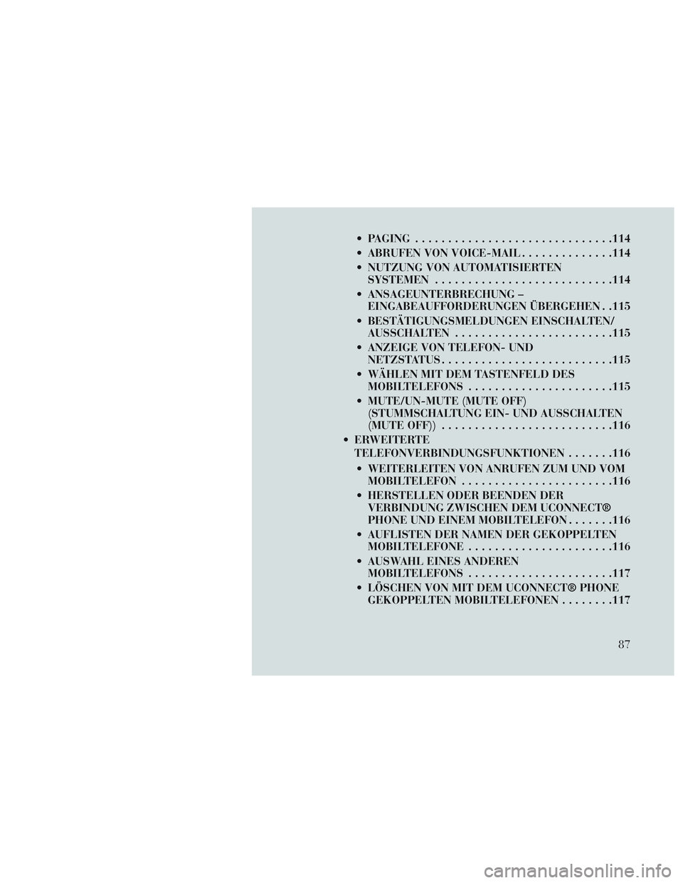 Lancia Voyager 2014  Betriebsanleitung (in German)  PAGING............................. .114
 ABRUFEN VON VOICE-MAIL ..............114
 NUTZUNG VON AUTOMATISIERTEN SYSTEMEN .......................... .114
 ANSAGEUNTERBRECHUNG – EINGABEAUFFORDERUNGEN