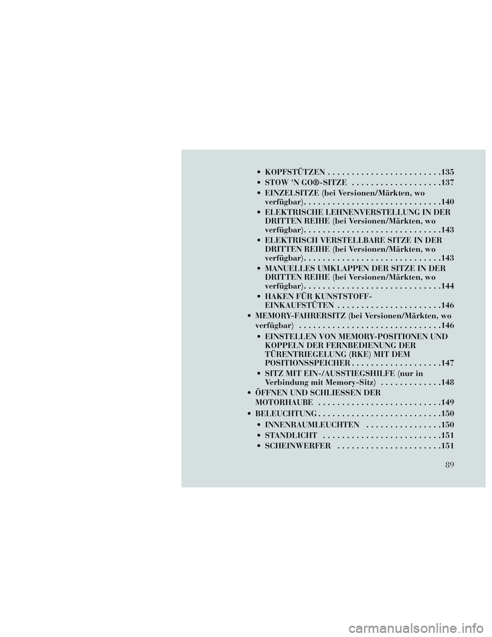 Lancia Voyager 2014  Betriebsanleitung (in German)  KOPFSTÜTZEN....................... .135
 STOW N GO®-SITZE ...................137
 EINZELSITZE (bei Versionen/Märkten, wo verfügbar) ............................ .140
 ELEKTRISCHE LEHNENVERSTELLU