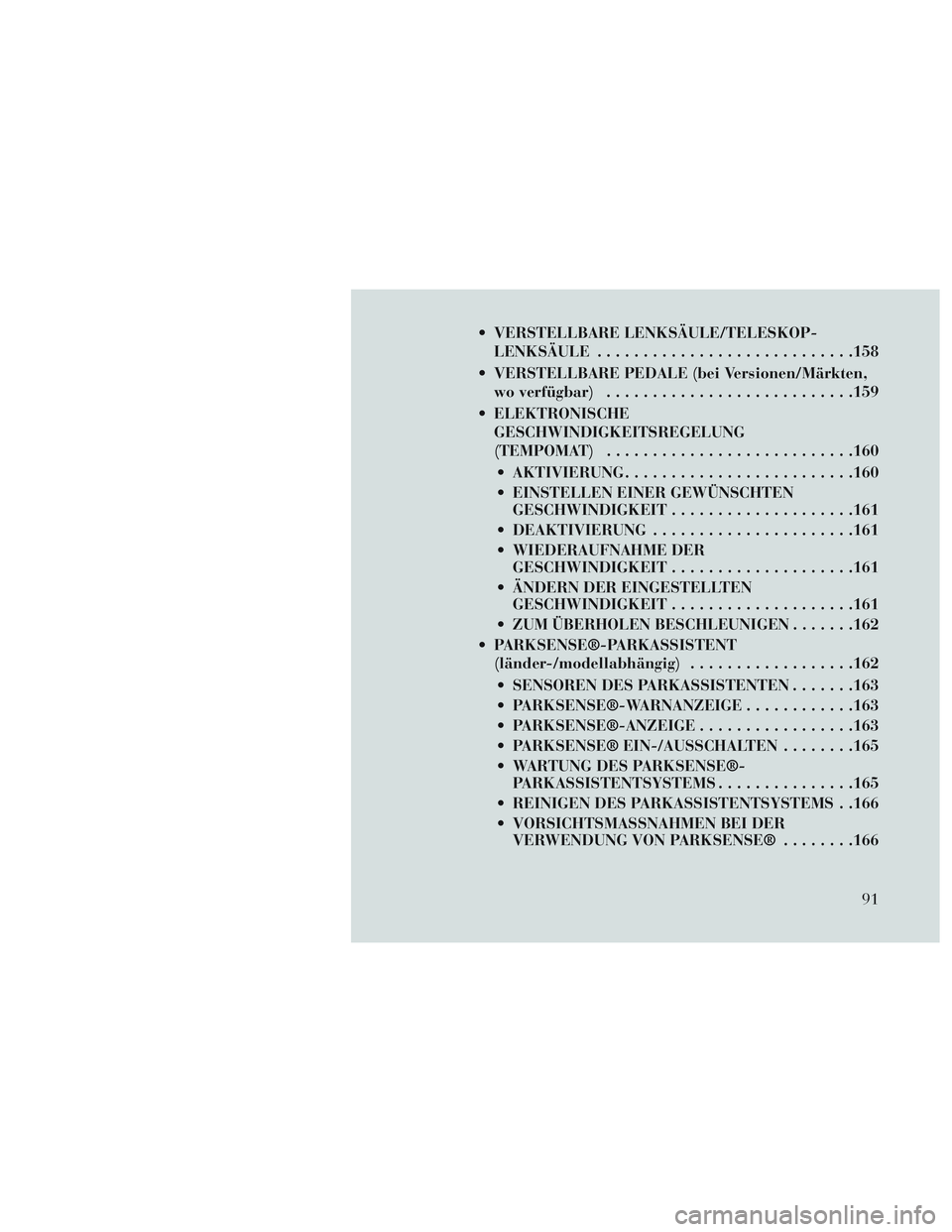 Lancia Voyager 2014  Betriebsanleitung (in German)  VERSTELLBARE LENKSÄULE/TELESKOP-LENKSÄULE ........................... .158
 VERSTELLBARE PEDALE (bei Versionen/Märkten, wo verfügbar) .......................... .159
 ELEKTRONISCHE GESCHWINDIGKEI