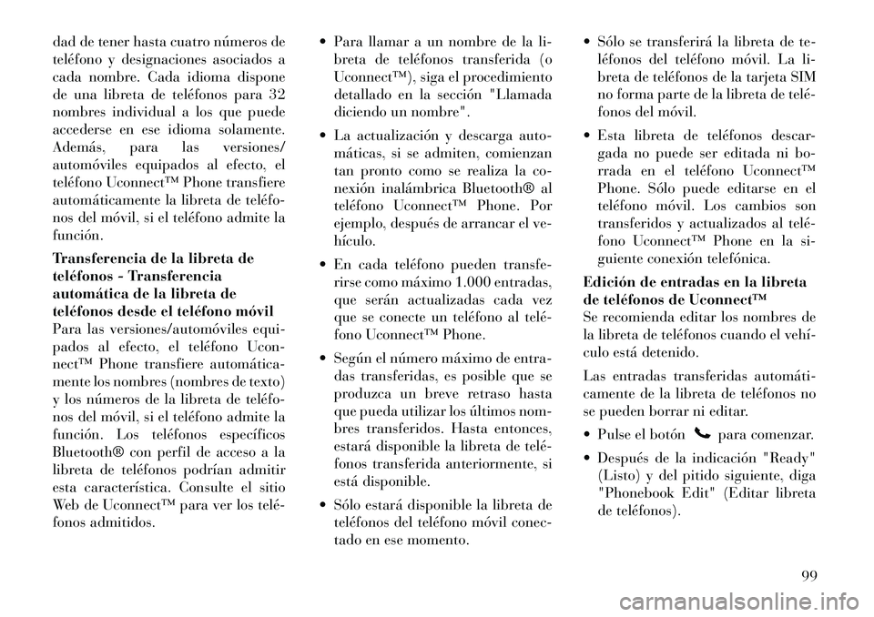 Lancia Voyager 2012 Manual de Empleo y Cuidado (in Spanish) dad de tener hasta cuatro números de
teléfono y designaciones asociados a
cada nombre. Cada idioma dispone
de una libreta de teléfonos para 32
nombres individual a los que puede
accederse en ese i Lancia Voyager 2012 Manual de Empleo y Cuidado (in Spanish) dad de tener hasta cuatro números de
teléfono y designaciones asociados a
cada nombre. Cada idioma dispone
de una libreta de teléfonos para 32
nombres individual a los que puede
accederse en ese i