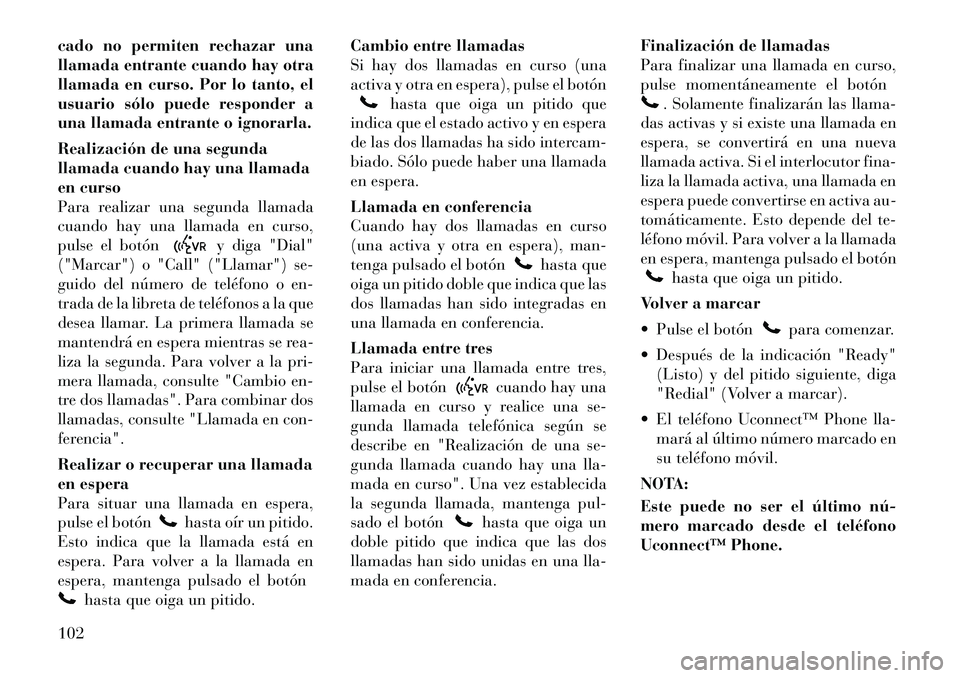 Lancia Voyager 2012 Manual de Empleo y Cuidado (in Spanish) cado no permiten rechazar una
llamada entrante cuando hay otra
llamada en curso. Por lo tanto, el
usuario sólo puede responder a
una llamada entrante o ignorarla.
Realización de una segunda
llama Lancia Voyager 2012 Manual de Empleo y Cuidado (in Spanish) cado no permiten rechazar una
llamada entrante cuando hay otra
llamada en curso. Por lo tanto, el
usuario sólo puede responder a
una llamada entrante o ignorarla.
Realización de una segunda
llama