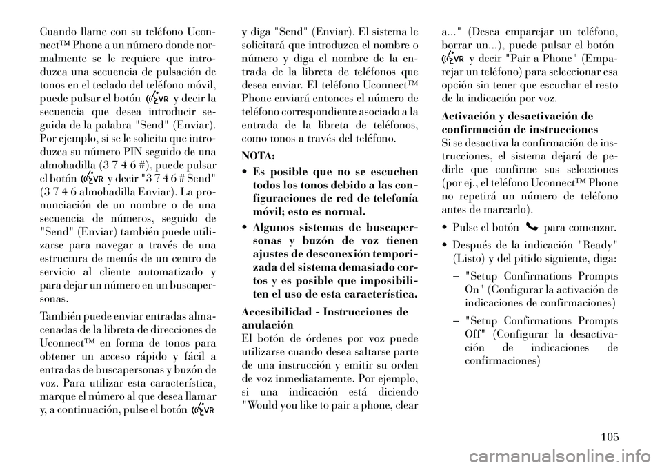 Lancia Voyager 2012 Manual de Empleo y Cuidado (in Spanish) Cuando llame con su teléfono Ucon-
nect™ Phone a un número donde nor-
malmente se le requiere que intro-
duzca una secuencia de pulsación de
tonos en el teclado del teléfono móvil,
puede pulsa Lancia Voyager 2012 Manual de Empleo y Cuidado (in Spanish) Cuando llame con su teléfono Ucon-
nect™ Phone a un número donde nor-
malmente se le requiere que intro-
duzca una secuencia de pulsación de
tonos en el teclado del teléfono móvil,
puede pulsa