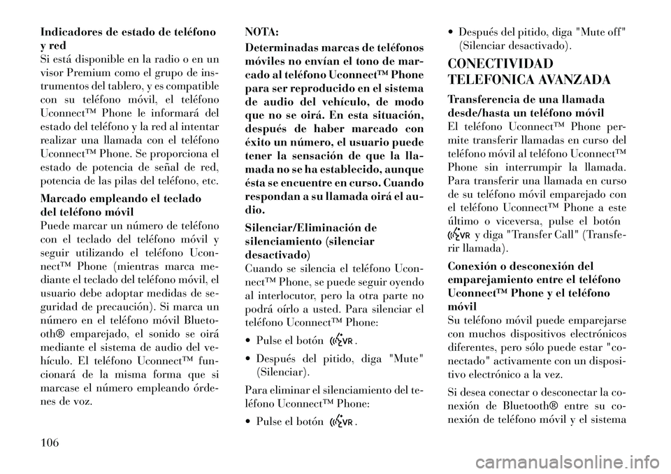 Lancia Voyager 2012 Manual de Empleo y Cuidado (in Spanish) Indicadores de estado de teléfono
y red
Si está disponible en la radio o en un
visor Premium como el grupo de ins-
trumentos del tablero, y es compatible
con su teléfono móvil, el teléfono
Uconn Lancia Voyager 2012 Manual de Empleo y Cuidado (in Spanish) Indicadores de estado de teléfono
y red
Si está disponible en la radio o en un
visor Premium como el grupo de ins-
trumentos del tablero, y es compatible
con su teléfono móvil, el teléfono
Uconn
