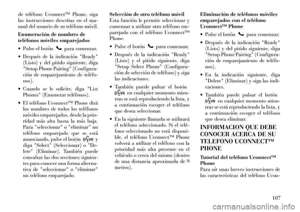 Lancia Voyager 2011 Manual de Empleo y Cuidado (in Spanish) de teléfono Uconnect™ Phone, siga
las instrucciones descritas en el ma-
nual del usuario de su teléfono móvil.
Enumeración de nombres de
teléfonos móviles emparejados
Pulse el botón
par Lancia Voyager 2011 Manual de Empleo y Cuidado (in Spanish) de teléfono Uconnect™ Phone, siga
las instrucciones descritas en el ma-
nual del usuario de su teléfono móvil.
Enumeración de nombres de
teléfonos móviles emparejados
Pulse el botón
par