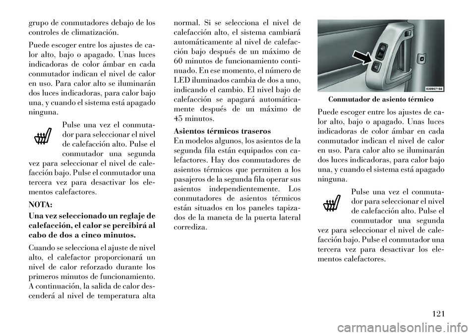 Lancia Voyager 2012 Manual de Empleo y Cuidado (in Spanish) grupo de conmutadores debajo de los
controles de climatización.
Puede escoger entre los ajustes de ca-
lor alto, bajo o apagado. Unas luces
indicadoras de color ámbar en cada
conmutador indican e Lancia Voyager 2012 Manual de Empleo y Cuidado (in Spanish) grupo de conmutadores debajo de los
controles de climatización.
Puede escoger entre los ajustes de ca-
lor alto, bajo o apagado. Unas luces
indicadoras de color ámbar en cada
conmutador indican e