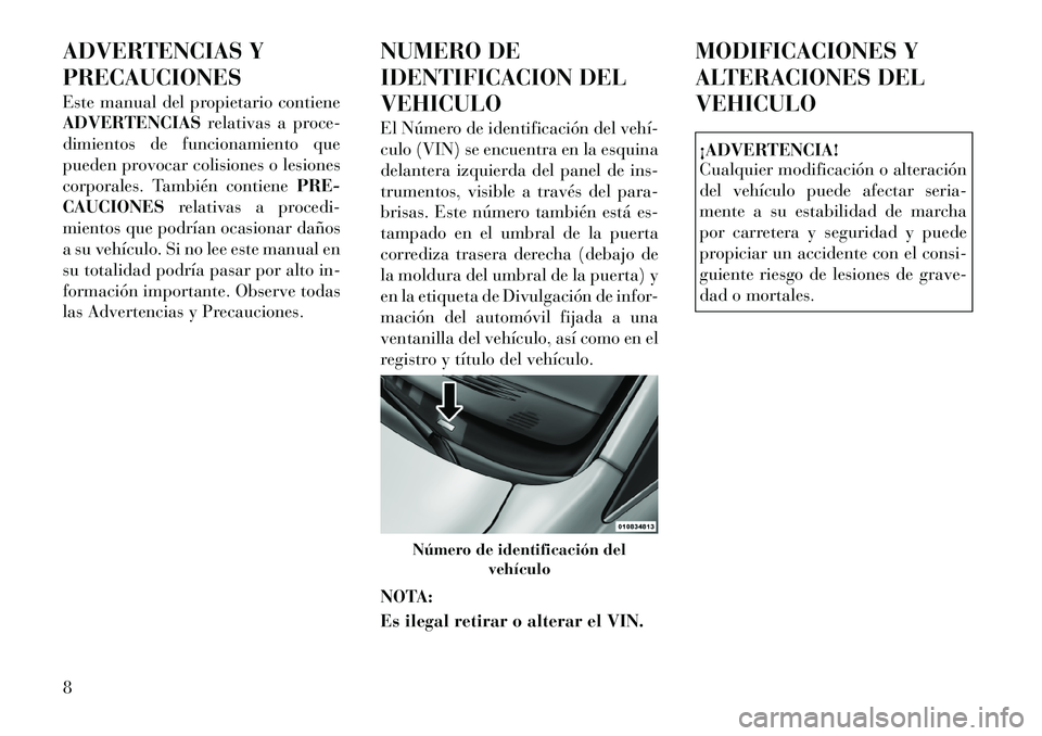 Lancia Voyager 2011 Manual de Empleo y Cuidado (in Spanish) ADVERTENCIAS Y PRECAUCIONES
Este manual del propietario contiene
ADVERTENCIASrelativas a proce-
dimientos de funcionamiento que
pueden provocar colisiones o lesiones
corporales. También contiene PR Lancia Voyager 2011 Manual de Empleo y Cuidado (in Spanish) ADVERTENCIAS Y PRECAUCIONES
Este manual del propietario contiene
ADVERTENCIASrelativas a proce-
dimientos de funcionamiento que
pueden provocar colisiones o lesiones
corporales. También contiene PR