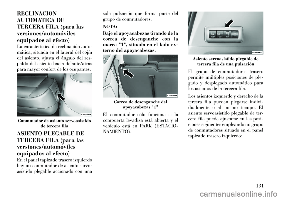 Lancia Voyager 2011 Manual de Empleo y Cuidado (in Spanish) RECLINACION
AUTOMATICA DE
TERCERA FILA (para lasversiones/automóviles
equipados al efecto)
La característica de reclinación auto-
mática, situada en el lateral del cojín
del asiento, ajusta el Lancia Voyager 2011 Manual de Empleo y Cuidado (in Spanish) RECLINACION
AUTOMATICA DE
TERCERA FILA (para lasversiones/automóviles
equipados al efecto)
La característica de reclinación auto-
mática, situada en el lateral del cojín
del asiento, ajusta el