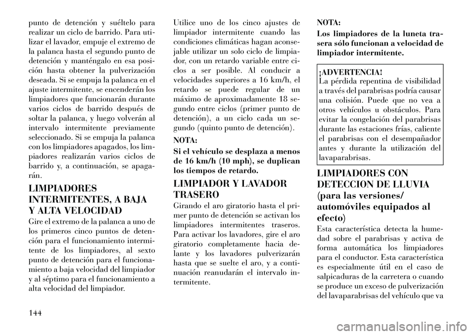 Lancia Voyager 2012 Manual de Empleo y Cuidado (in Spanish) punto de detención y suéltelo para
realizar un ciclo de barrido. Para uti-
lizar el lavador, empuje el extremo de
la palanca hasta el segundo punto de
detención y manténgalo en esa posi-
ción ha Lancia Voyager 2012 Manual de Empleo y Cuidado (in Spanish) punto de detención y suéltelo para
realizar un ciclo de barrido. Para uti-
lizar el lavador, empuje el extremo de
la palanca hasta el segundo punto de
detención y manténgalo en esa posi-
ción ha
