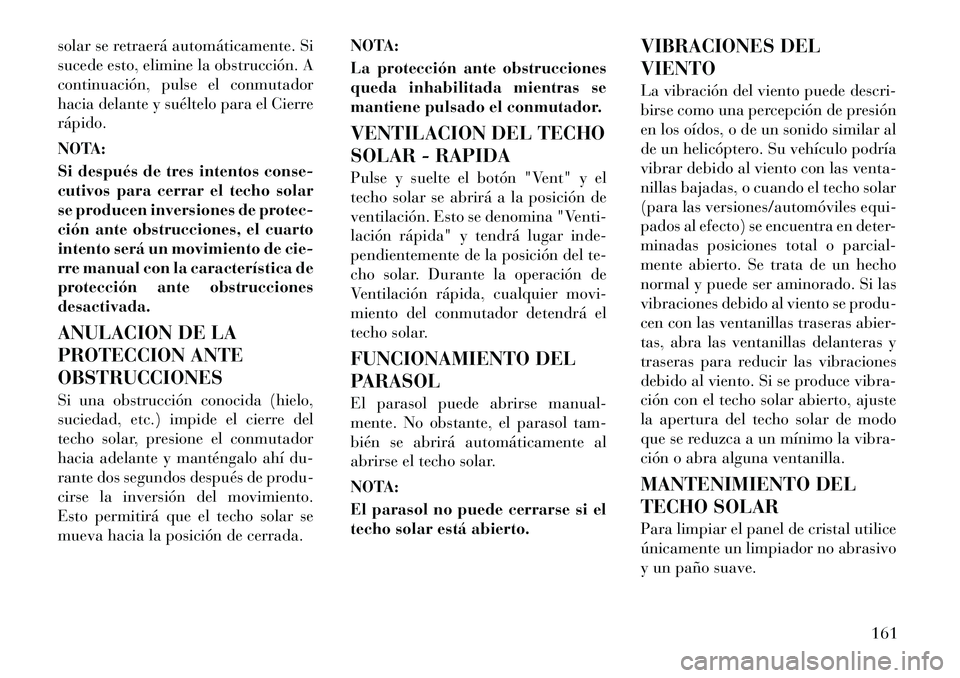 Lancia Voyager 2011 Manual de Empleo y Cuidado (in Spanish) solar se retraerá automáticamente. Si
sucede esto, elimine la obstrucción. A
continuación, pulse el conmutador
hacia delante y suéltelo para el Cierrerápido.
NOTA:
Si después de tres intento Lancia Voyager 2011 Manual de Empleo y Cuidado (in Spanish) solar se retraerá automáticamente. Si
sucede esto, elimine la obstrucción. A
continuación, pulse el conmutador
hacia delante y suéltelo para el Cierrerápido.
NOTA:
Si después de tres intento