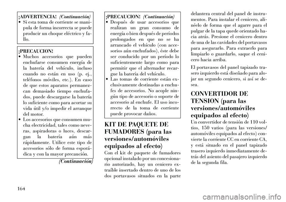 Lancia Voyager 2011 Manual de Empleo y Cuidado (in Spanish) ¡ADVERTENCIA!(Continuación)
Si esta toma de corriente se mani-
pula de forma incorrecta se puede
producir un choque eléctrico y fa-llo.¡PRECAUCION!
Muchos accesorios que pueden
enchufarse co Lancia Voyager 2011 Manual de Empleo y Cuidado (in Spanish) ¡ADVERTENCIA!(Continuación)
Si esta toma de corriente se mani-
pula de forma incorrecta se puede
producir un choque eléctrico y fa-llo.¡PRECAUCION!
Muchos accesorios que pueden
enchufarse co