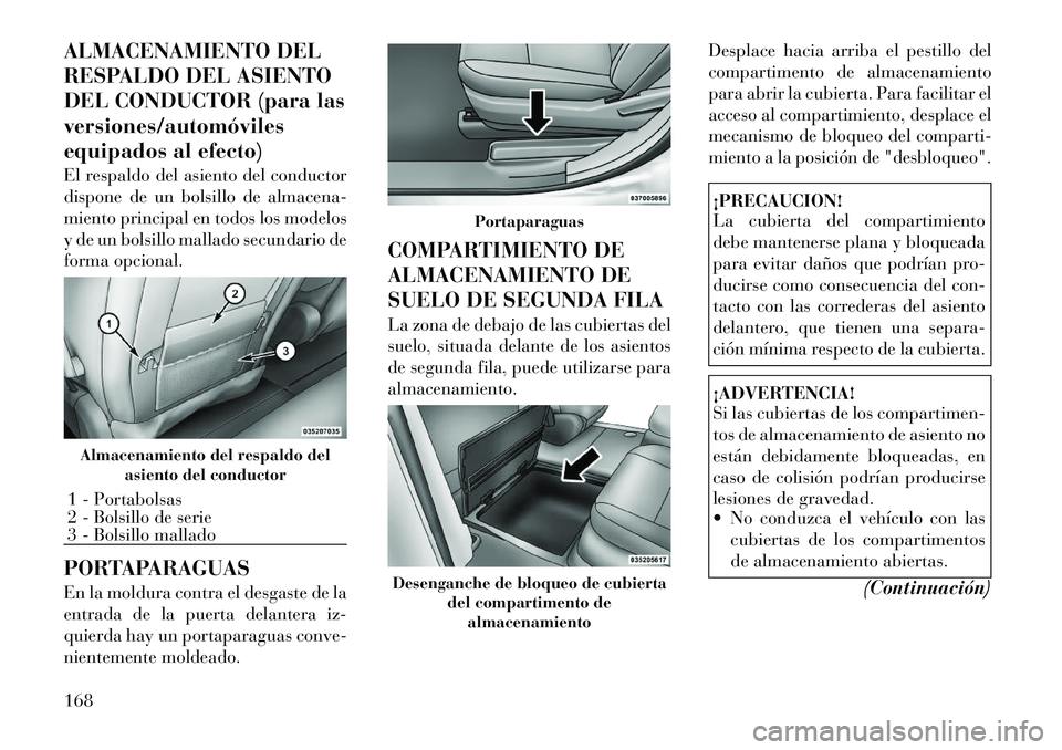 Lancia Voyager 2011 Manual de Empleo y Cuidado (in Spanish) ALMACENAMIENTO DEL
RESPALDO DEL ASIENTO
DEL CONDUCTOR (para lasversiones/automóviles
equipados al efecto)
El respaldo del asiento del conductor
dispone de un bolsillo de almacena-
miento principal Lancia Voyager 2011 Manual de Empleo y Cuidado (in Spanish) ALMACENAMIENTO DEL
RESPALDO DEL ASIENTO
DEL CONDUCTOR (para lasversiones/automóviles
equipados al efecto)
El respaldo del asiento del conductor
dispone de un bolsillo de almacena-
miento principal