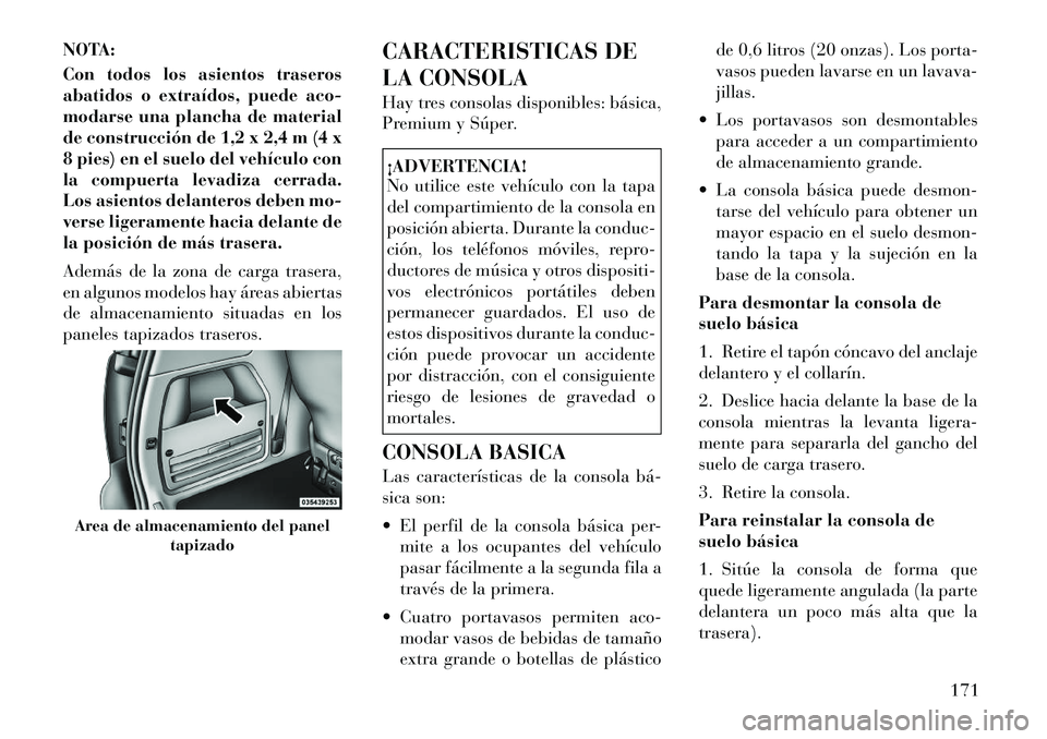 Lancia Voyager 2011 Manual de Empleo y Cuidado (in Spanish) NOTA:
Con todos los asientos traseros
abatidos o extraídos, puede aco-
modarse una plancha de material
de construcción de 1,2 x 2,4 m (4 x
8 pies) en el suelo del vehículo con
la compuerta levadi Lancia Voyager 2011 Manual de Empleo y Cuidado (in Spanish) NOTA:
Con todos los asientos traseros
abatidos o extraídos, puede aco-
modarse una plancha de material
de construcción de 1,2 x 2,4 m (4 x
8 pies) en el suelo del vehículo con
la compuerta levadi