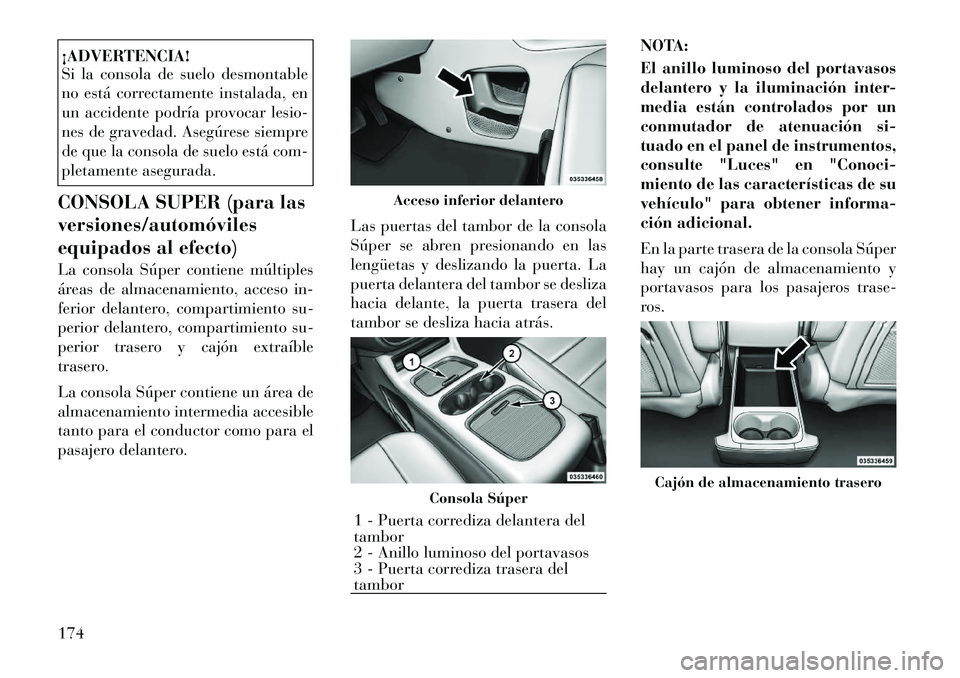 Lancia Voyager 2011 Manual de Empleo y Cuidado (in Spanish) ¡ADVERTENCIA!
Si la consola de suelo desmontable
no está correctamente instalada, en
un accidente podría provocar lesio-
nes de gravedad. Asegúrese siempre
de que la consola de suelo está com-
Lancia Voyager 2011 Manual de Empleo y Cuidado (in Spanish) ¡ADVERTENCIA!
Si la consola de suelo desmontable
no está correctamente instalada, en
un accidente podría provocar lesio-
nes de gravedad. Asegúrese siempre
de que la consola de suelo está com-