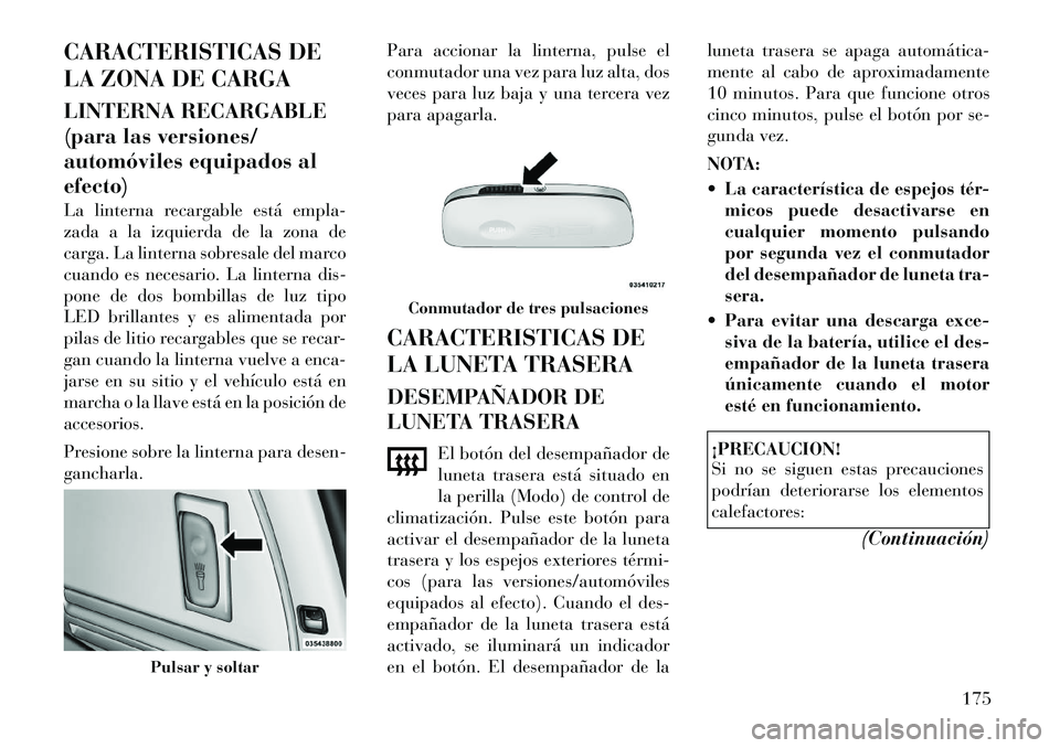 Lancia Voyager 2011 Manual de Empleo y Cuidado (in Spanish) CARACTERISTICAS DE
LA ZONA DE CARGA
LINTERNA RECARGABLE
(para las versiones/
automóviles equipados alefecto)
La linterna recargable está empla-
zada a la izquierda de la zona de
carga. La linte Lancia Voyager 2011 Manual de Empleo y Cuidado (in Spanish) CARACTERISTICAS DE
LA ZONA DE CARGA
LINTERNA RECARGABLE
(para las versiones/
automóviles equipados alefecto)
La linterna recargable está empla-
zada a la izquierda de la zona de
carga. La linte