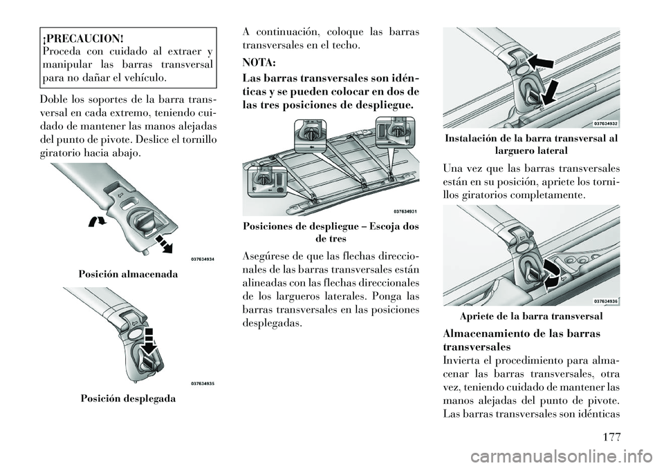 Lancia Voyager 2011 Manual de Empleo y Cuidado (in Spanish) ¡PRECAUCION!
Proceda con cuidado al extraer y
manipular las barras transversal
para no dañar el vehículo.
Doble los soportes de la barra trans-
versal en cada extremo, teniendo cui-
dado de mante Lancia Voyager 2011 Manual de Empleo y Cuidado (in Spanish) ¡PRECAUCION!
Proceda con cuidado al extraer y
manipular las barras transversal
para no dañar el vehículo.
Doble los soportes de la barra trans-
versal en cada extremo, teniendo cui-
dado de mante