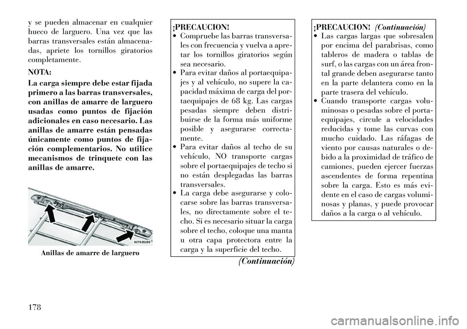 Lancia Voyager 2011 Manual de Empleo y Cuidado (in Spanish) y se pueden almacenar en cualquier
hueco de larguero. Una vez que las
barras transversales están almacena-
das, apriete los tornillos giratorioscompletamente.
NOTA:
La carga siempre debe estar fij Lancia Voyager 2011 Manual de Empleo y Cuidado (in Spanish) y se pueden almacenar en cualquier
hueco de larguero. Una vez que las
barras transversales están almacena-
das, apriete los tornillos giratorioscompletamente.
NOTA:
La carga siempre debe estar fij
