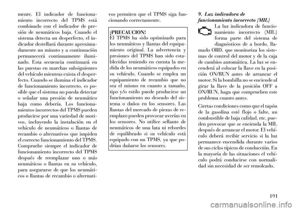 Lancia Voyager 2011 Manual de Empleo y Cuidado (in Spanish) mente. El indicador de funciona-
miento incorrecto del TPMS está
combinado con el indicador de pre-
sión de neumáticos baja. Cuando el
sistema detecta un desperfecto, el in-
dicador destellará du Lancia Voyager 2011 Manual de Empleo y Cuidado (in Spanish) mente. El indicador de funciona-
miento incorrecto del TPMS está
combinado con el indicador de pre-
sión de neumáticos baja. Cuando el
sistema detecta un desperfecto, el in-
dicador destellará du