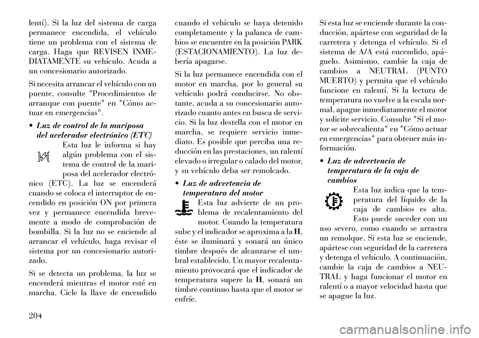 Lancia Voyager 2011 Manual de Empleo y Cuidado (in Spanish) lentí). Si la luz del sistema de carga
permanece encendida, el vehículo
tiene un problema con el sistema de
carga. Haga que REVISEN INME-
DIATAMENTE su vehículo. Acuda a
un concesionario autorizad Lancia Voyager 2011 Manual de Empleo y Cuidado (in Spanish) lentí). Si la luz del sistema de carga
permanece encendida, el vehículo
tiene un problema con el sistema de
carga. Haga que REVISEN INME-
DIATAMENTE su vehículo. Acuda a
un concesionario autorizad