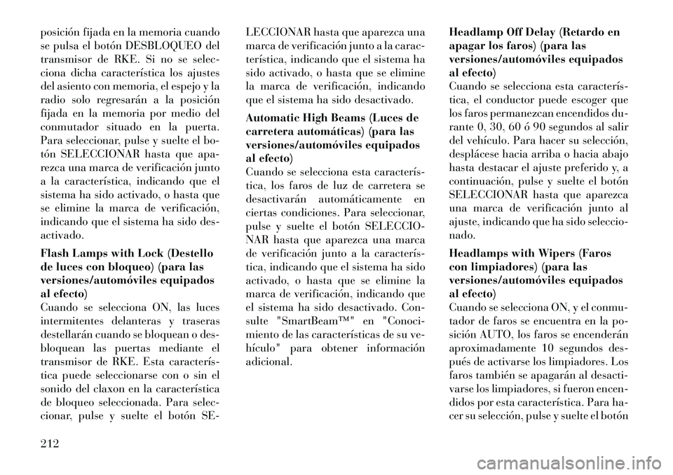 Lancia Voyager 2012 Manual de Empleo y Cuidado (in Spanish) posición fijada en la memoria cuando
se pulsa el botón DESBLOQUEO del
transmisor de RKE. Si no se selec-
ciona dicha característica los ajustes
del asiento con memoria, el espejo y la
radio solo r Lancia Voyager 2012 Manual de Empleo y Cuidado (in Spanish) posición fijada en la memoria cuando
se pulsa el botón DESBLOQUEO del
transmisor de RKE. Si no se selec-
ciona dicha característica los ajustes
del asiento con memoria, el espejo y la
radio solo r