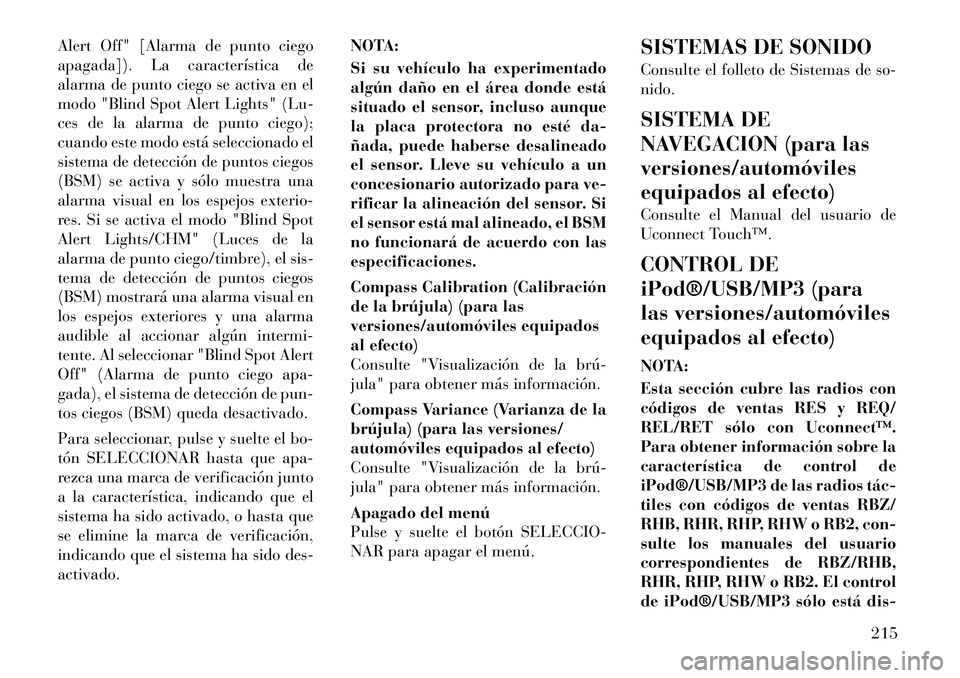 Lancia Voyager 2011  Manual de Empleo y Cuidado (in Spanish) Alert Off" [Alarma de punto ciego 
apagada]). La característica de
alarma de punto ciego se activa en el
modo "Blind Spot Alert Lights" (Lu-
ces de la alarma de punto ciego);
cuando este modo está s