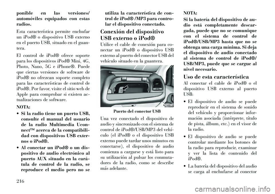 Lancia Voyager 2012 Manual de Empleo y Cuidado (in Spanish) ponible en las versiones/
automóviles equipados con estasradios.
Esta característica permite enchufar
un iPod® o dispositivo USB externo
en el puerto USB, situado en el guan-tera.
El control de Lancia Voyager 2012 Manual de Empleo y Cuidado (in Spanish) ponible en las versiones/
automóviles equipados con estasradios.
Esta característica permite enchufar
un iPod® o dispositivo USB externo
en el puerto USB, situado en el guan-tera.
El control de